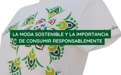 La moda sostenible y la importancia de consumir responsablemente: Cuidemos nuestro planeta