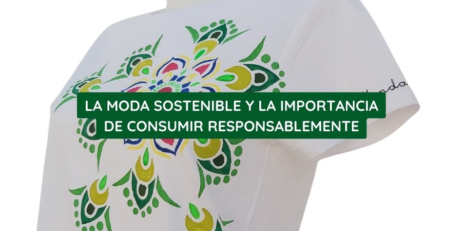 La moda sostenible y la importancia de consumir responsablemente: Cuidemos nuestro planeta